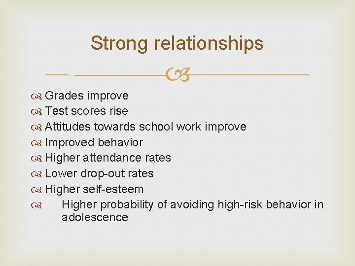 Strong relationships Grades improve Test scores rise Attitudes towards school work improve Improved behavior