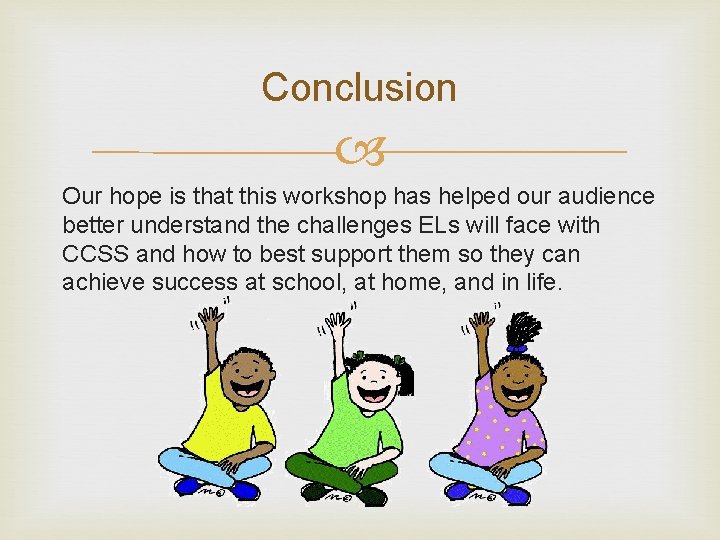 Conclusion Our hope is that this workshop has helped our audience better understand the