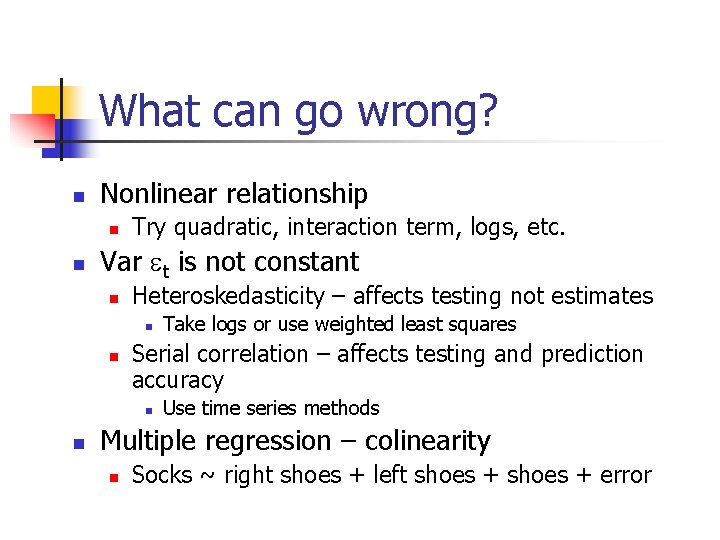 What can go wrong? n Nonlinear relationship n n Try quadratic, interaction term, logs,