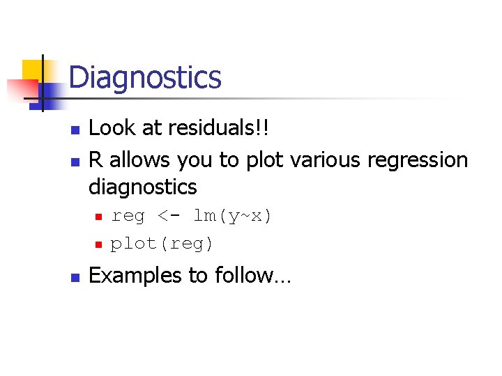 Diagnostics n n Look at residuals!! R allows you to plot various regression diagnostics