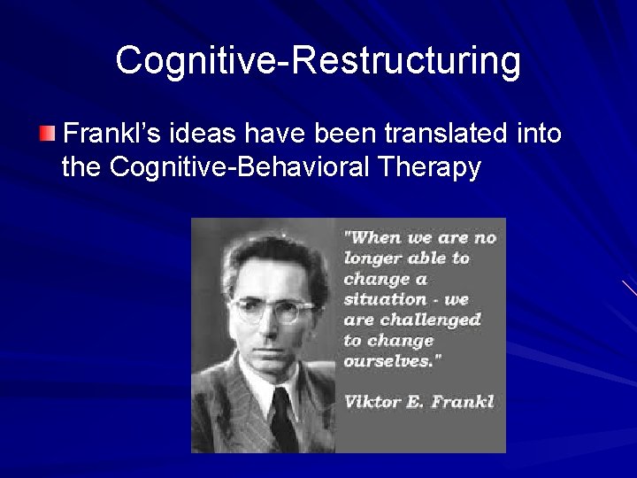 Cognitive-Restructuring Frankl’s ideas have been translated into the Cognitive-Behavioral Therapy 