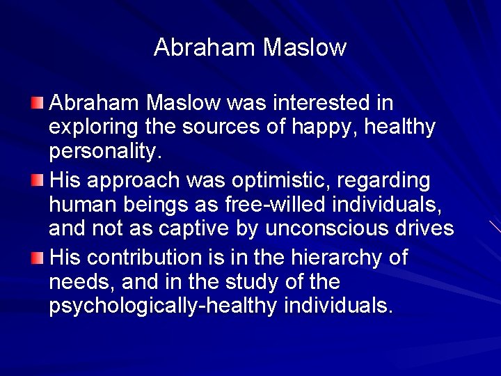 Abraham Maslow was interested in exploring the sources of happy, healthy personality. His approach