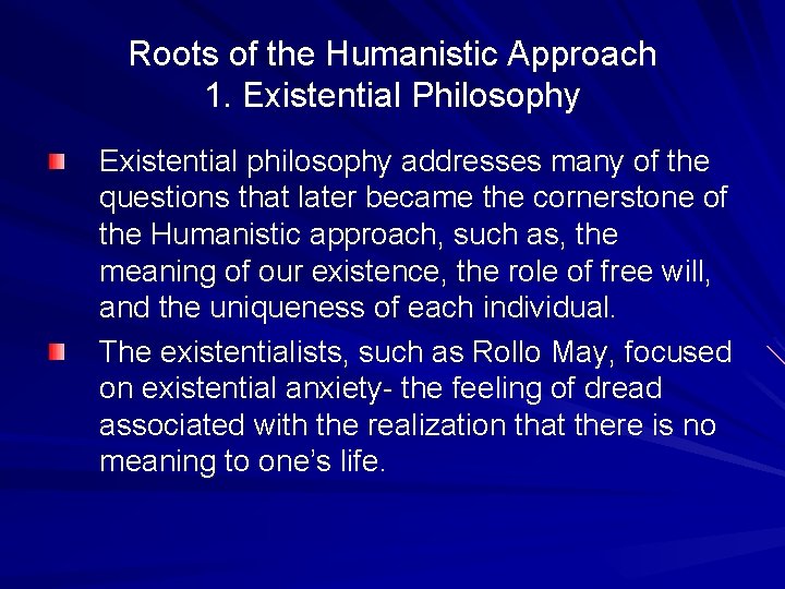 Roots of the Humanistic Approach 1. Existential Philosophy Existential philosophy addresses many of the
