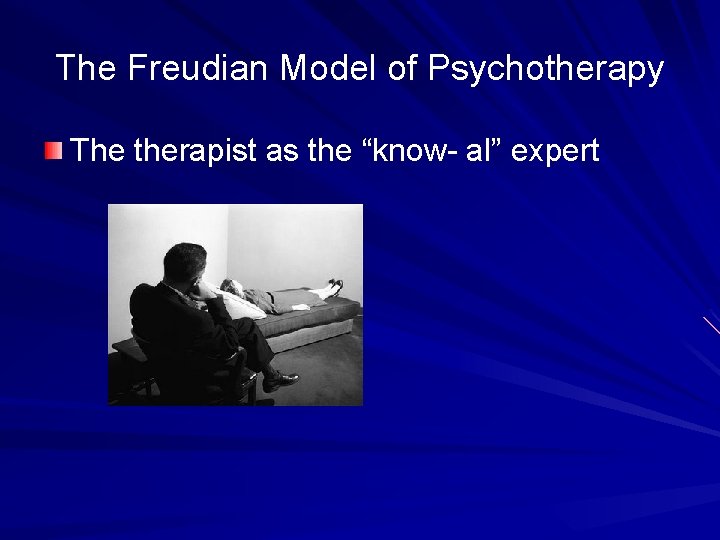 The Freudian Model of Psychotherapy The therapist as the “know- al” expert 