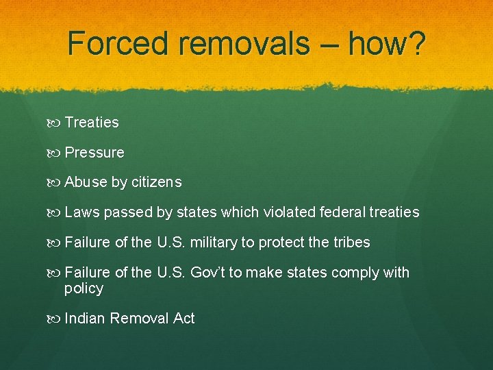 Forced removals – how? Treaties Pressure Abuse by citizens Laws passed by states which