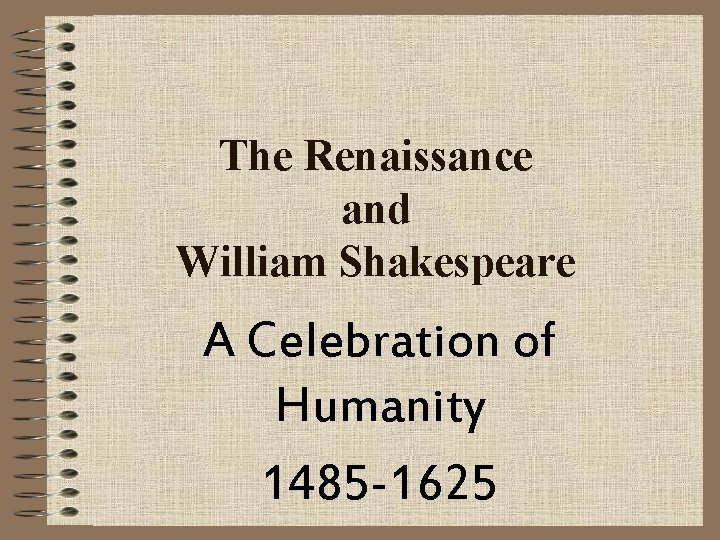 The Renaissance and William Shakespeare A Celebration of Humanity 1485 -1625 