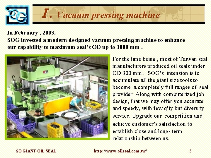 Ⅰ. Vacuum pressing machine In February , 2003. SOG invested a modern designed vacuum