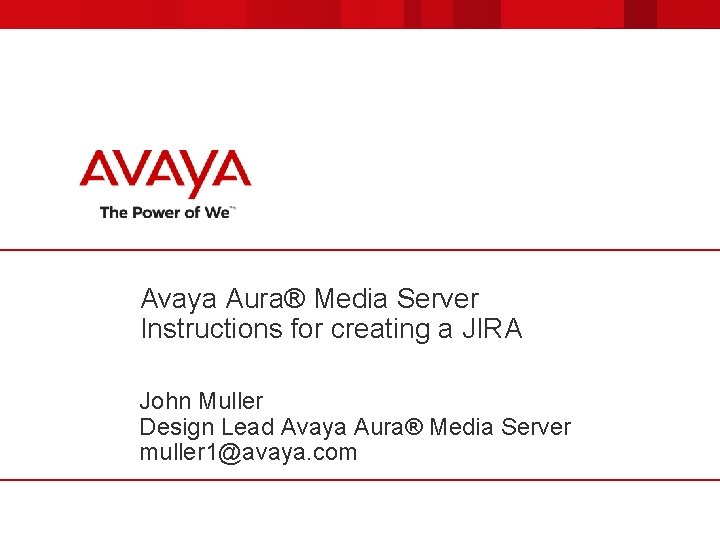 Avaya Aura® Media Server Instructions for creating a JIRA John Muller Design Lead Avaya