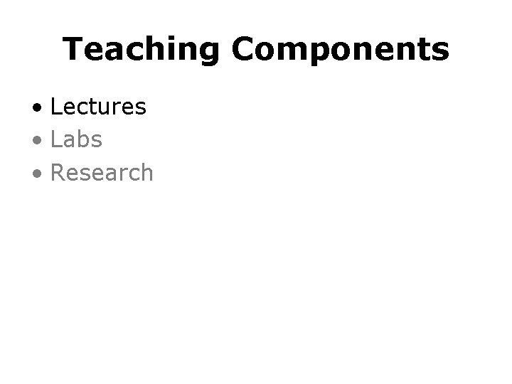 Teaching Components • Lectures • Labs • Research 