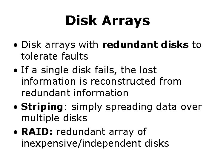 Disk Arrays • Disk arrays with redundant disks to tolerate faults • If a