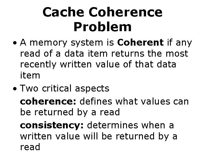 Cache Coherence Problem • A memory system is Coherent if any read of a