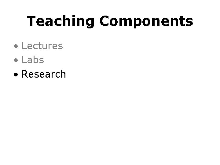 Teaching Components • Lectures • Labs • Research 