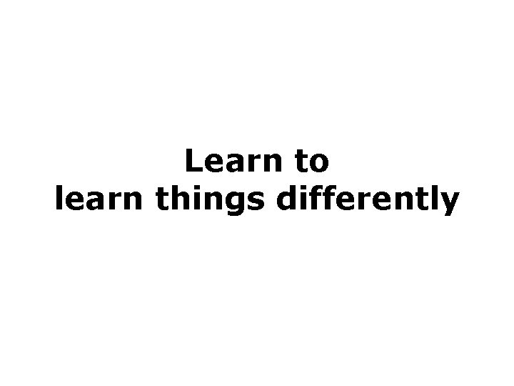 Learn to learn things differently 