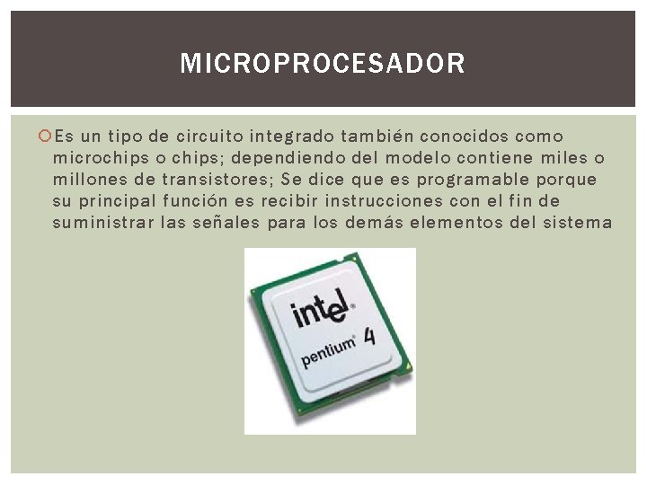 MICROPROCESADOR Es un tipo de circuito integrado también conocidos como microchips o chips; dependiendo