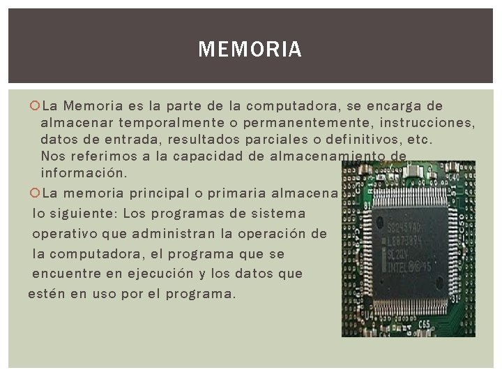 MEMORIA La Memoria es la parte de la computadora, se encarga de almacenar temporalmente