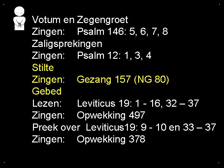 . . Votum en Zegengroet Zingen: Psalm 146: 5, 6, 7, 8 Zaligsprekingen Zingen: