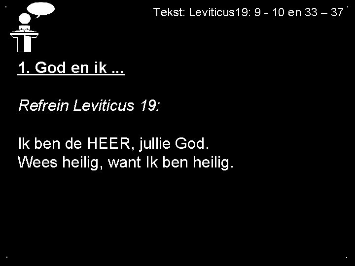 . Tekst: Leviticus 19: 9 - 10 en 33 – 37 . 1. God