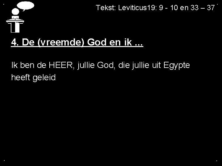 . Tekst: Leviticus 19: 9 - 10 en 33 – 37 . 4. De