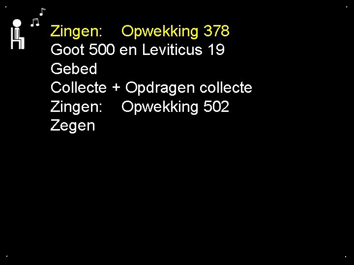 . . Zingen: Opwekking 378 Goot 500 en Leviticus 19 Gebed Collecte + Opdragen