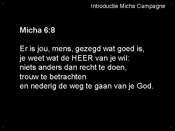 . Introductie Micha Campagne . Micha 6: 8 Er is jou, mens, gezegd wat
