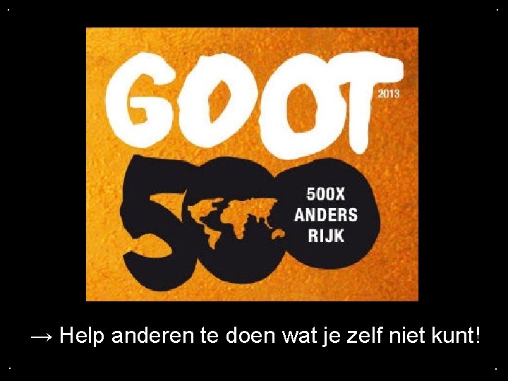 . . → Help anderen te doen wat je zelf niet kunt!. . 