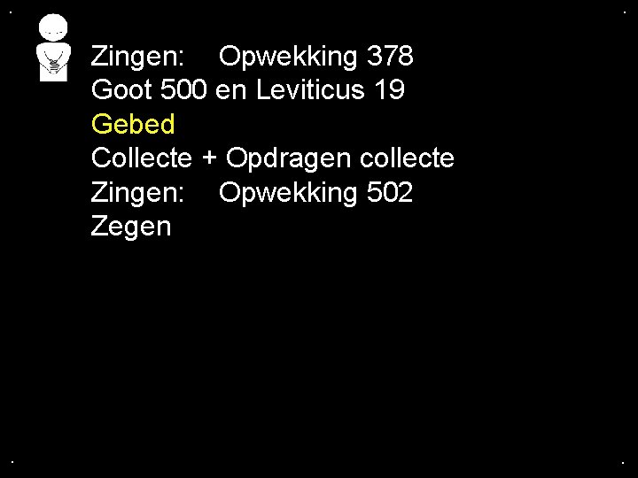 . . Zingen: Opwekking 378 Goot 500 en Leviticus 19 Gebed Collecte + Opdragen