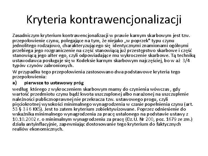 Kryteria kontrawencjonalizacji Zasadniczym kryterium kontrawencjonalizacji w prawie karnym skarbowym jest tzw. przepołowienie czynu, polegające Kryteria kontrawencjonalizacji Zasadniczym kryterium kontrawencjonalizacji w prawie karnym skarbowym jest tzw. przepołowienie czynu, polegające