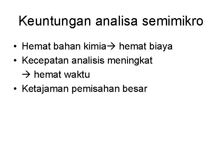 Keuntungan analisa semimikro • Hemat bahan kimia hemat biaya • Kecepatan analisis meningkat hemat