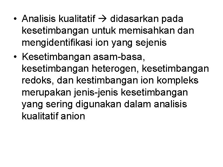 • Analisis kualitatif didasarkan pada kesetimbangan untuk memisahkan dan mengidentifikasi ion yang sejenis
