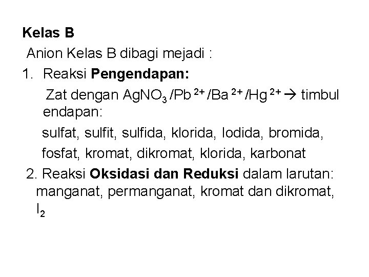 Kelas B Anion Kelas B dibagi mejadi : 1. Reaksi Pengendapan: Zat dengan Ag.