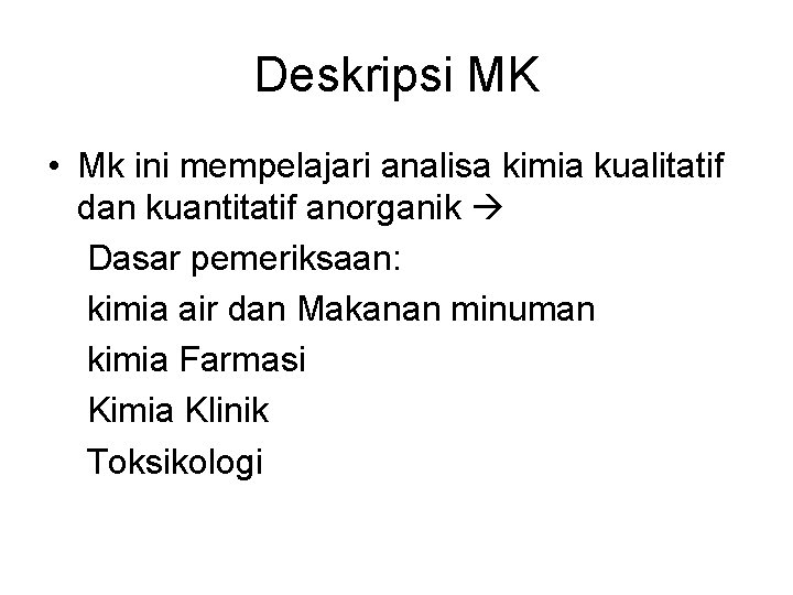 Deskripsi MK • Mk ini mempelajari analisa kimia kualitatif dan kuantitatif anorganik Dasar pemeriksaan: