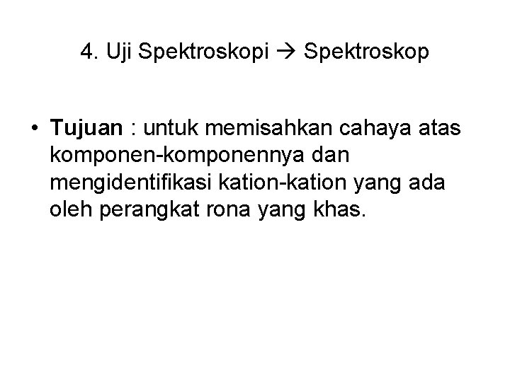 4. Uji Spektroskopi Spektroskop • Tujuan : untuk memisahkan cahaya atas komponen-komponennya dan mengidentifikasi