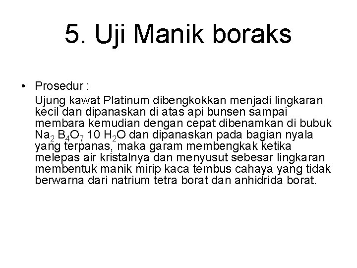 5. Uji Manik boraks • Prosedur : Ujung kawat Platinum dibengkokkan menjadi lingkaran kecil