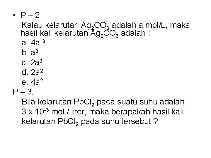  • P– 2 Kalau kelarutan Ag 2 CO 3 adalah a mol/L, maka