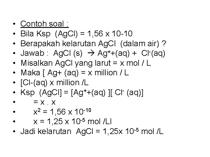  • • • Contoh soal : Bila Ksp (Ag. Cl) = 1, 56