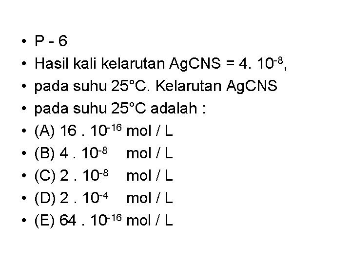  • • • P-6 Hasil kali kelarutan Ag. CNS = 4. 10 -8,