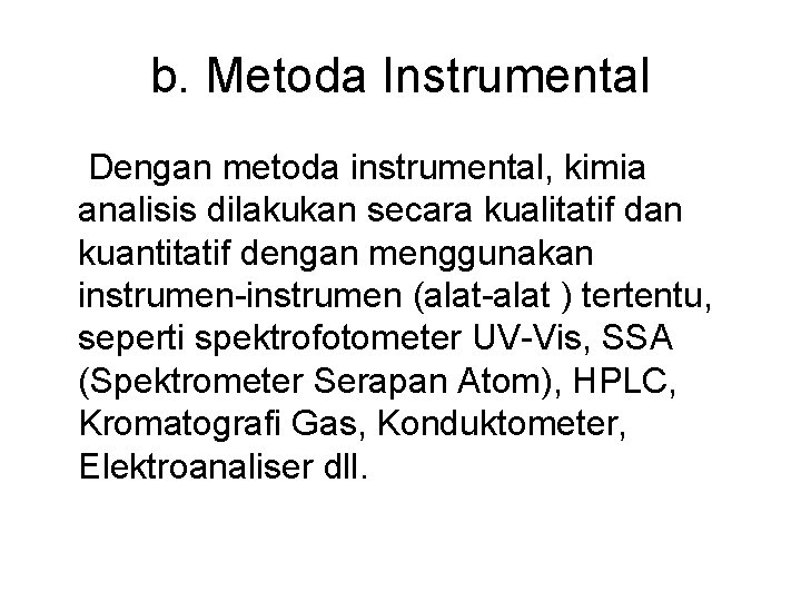 b. Metoda Instrumental Dengan metoda instrumental, kimia analisis dilakukan secara kualitatif dan kuantitatif dengan