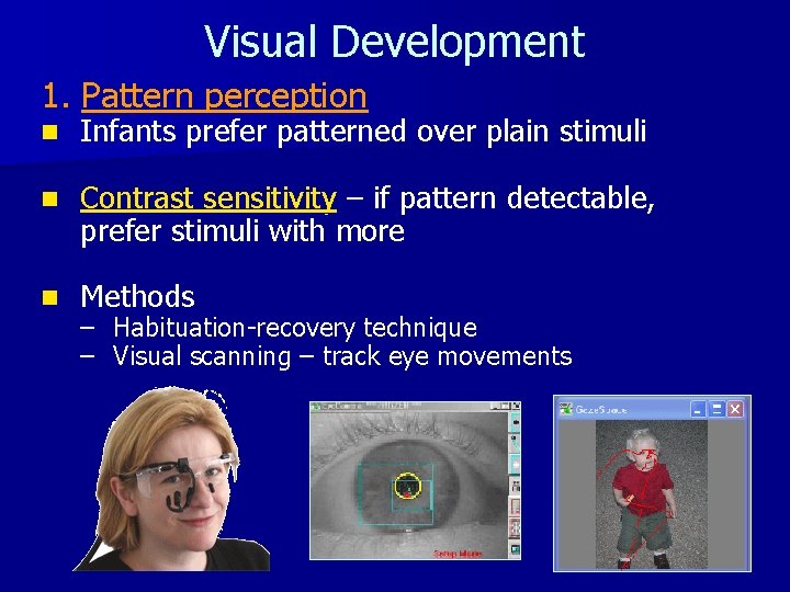 Visual Development 1. Pattern perception n Infants prefer patterned over plain stimuli n Contrast