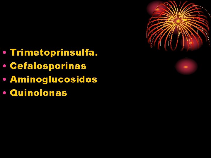  • • Trimetoprinsulfa. Cefalosporinas Aminoglucosidos Quinolonas 