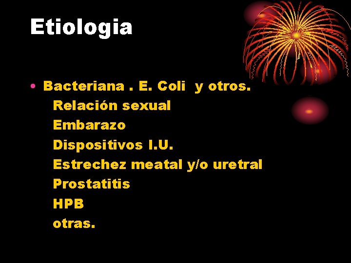 Etiologia • Bacteriana. E. Coli y otros. Relación sexual Embarazo Dispositivos I. U. Estrechez