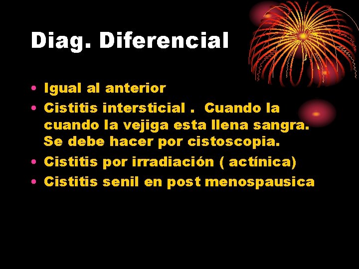 Diag. Diferencial • Igual al anterior • Cistitis intersticial. Cuando la cuando la vejiga