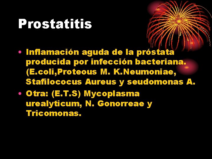 Prostatitis • Inflamación aguda de la próstata producida por infección bacteriana. (E. coli, Proteous