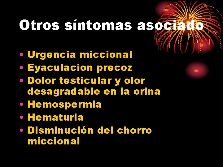 Otros síntomas asociado • Urgencia miccional • Eyaculacion precoz • Dolor testicular y olor