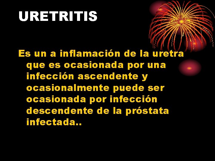 URETRITIS Es un a inflamación de la uretra que es ocasionada por una infección