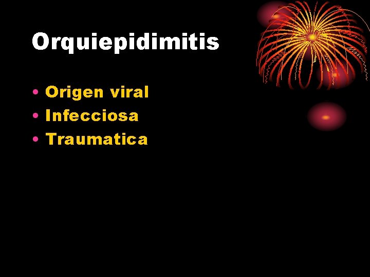 Orquiepidimitis • Origen viral • Infecciosa • Traumatica 