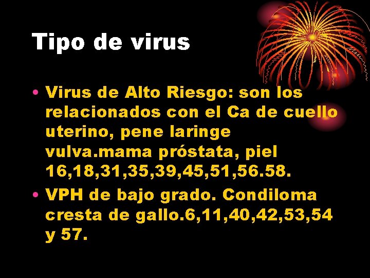 Tipo de virus • Virus de Alto Riesgo: son los relacionados con el Ca