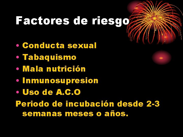 Factores de riesgo • Conducta sexual • Tabaquismo • Mala nutrición • Inmunosupresion •