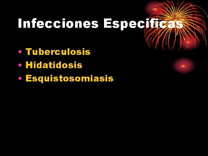 Infecciones Especificas • Tuberculosis • Hidatidosis • Esquistosomiasis 