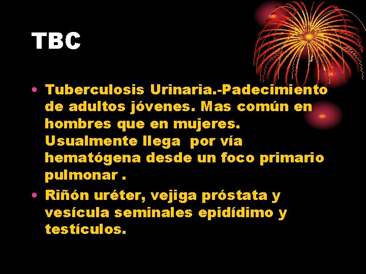 TBC • Tuberculosis Urinaria. -Padecimiento de adultos jóvenes. Mas común en hombres que en