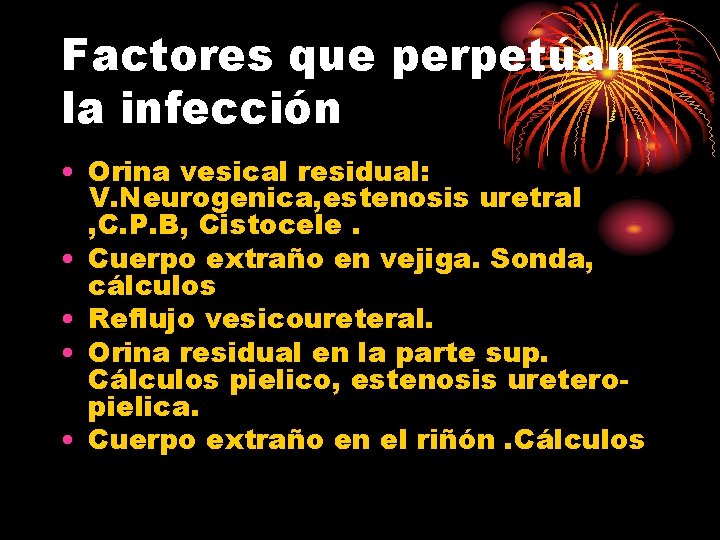 Factores que perpetúan la infección • Orina vesical residual: V. Neurogenica, estenosis uretral ,